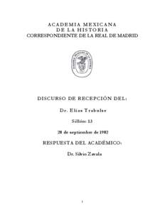 ACADEMIA MEXICANA DE LA HISTORIA CORRESPONDIENTE DE LA REAL DE MADRID DISCURSO DE RECEPCIÓN DEL: Dr. Elías Trabulse