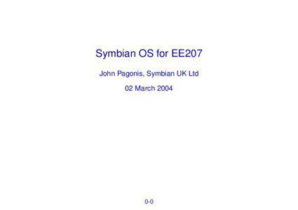 Symbian OS for EE207 John Pagonis, Symbian UK Ltd 02 March 2004