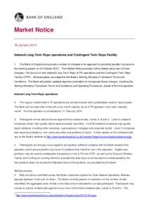 Market Notice 16 January 2014 Indexed Long-Term Repo operations and Contingent Term Repo Facility 1  The Bank of England announced a number of changes to its approach to providing liquidity insurance to