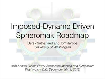 Imposed-Dynamo Driven Spheromak Roadmap Derek Sutherland and Tom Jarboe University of Washington  34th Annual Fusion Power Associates Meeting and Symposium