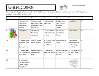 Plevna School District  April 2012 LUNCH Menu subject to change. Milk served daily—White 2%, Skim, Low-Fat chocolate. Desserts served at random. Fresh Fruit Served when available. Salad or Salad Bar Served Daily