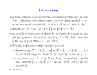 Introduction • a time series is a set of observations made sequentially in time (but techniques from time series analysis often applied to observations made sequentially in depth, along a transect, etc.) • denote set