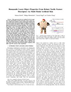 Humanoids Learn Object Properties From Robust Tactile Feature Descriptors via Multi-Modal Artificial Skin Mohsen Kaboli1 , Philipp Mittendorfer1 , Vincent Hugel2 , and Gordon Cheng1 Abstract— This paper presents new me