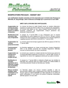 BULLETIN NO 107 Publié en avril 2007 MODIFICATIONS FISCALES – BUDGET 2007 Les modifications fiscales suivantes ont été annoncées par le ministre des Finances du Manitoba, M. Greg Selinger, dans le Discours du Budge