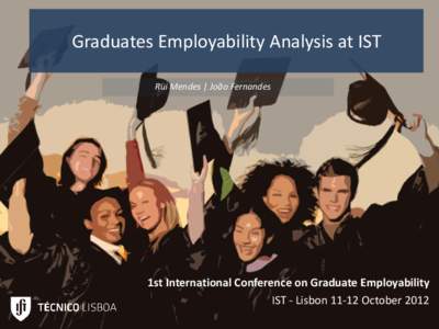 Graduates Employability Analysis at IST Rui Mendes | João Fernandes 1st International Conference on Graduate Employability IST - LisbonOctober 2012