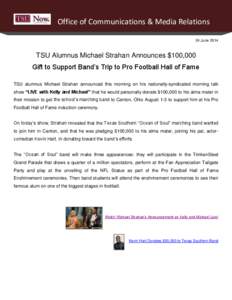 Office of Communications & Media Relations 24 June 2014 TSU Alumnus Michael Strahan Announces $100,000 Gift to Support Band’s Trip to Pro Football Hall of Fame TSU alumnus Michael Strahan announced this morning on his 