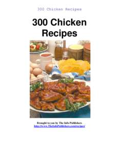 300 Chicken Recipes  300 Chicken Recipes  Brought to you by The Info Publishers