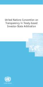 United Nations Convention on Transparency in Treaty-based Investor-State Arbitration UNITED NATIONS