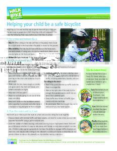 www.walkbiketoschool.org  Helping your child be a safe bicyclist Bicycling is a fun and healthy way to spend time with your child and the best way to gauge your child’s bicycling skills and judgment. Consider the follo