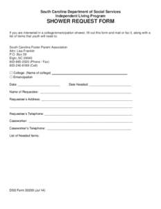 South Carolina Department of Social Services Independent Living Program SHOWER REQUEST FORM If you are interested in a college/emancipation shower, fill out this form and mail or fax it, along with a list of items that y