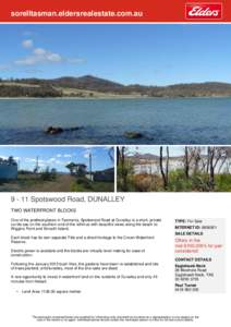 sorelltasman.eldersrealestate.com.au[removed]Spotswood Road, DUNALLEY TWO WATERFRONT BLOCKS One of the prettiest places in Tasmania, Spotswood Road at Dunalley is a short, private cul-de-sac on the southern end of the is