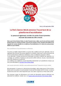 Paris, le 26 septembreLa Paris Games Week annonce l’ouverture de sa plateforme d’accréditation La presse est également conviée à la soirée d’avant-première mercredi 26 octobre de 19h à minuit