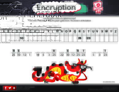 Encryption Can you figure out the encrypted message? If you need a little help, just flip the paper upside down. The answer is at the bottom. A B C D E
