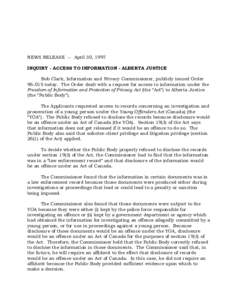 NEWS RELEASE -- April 30, 1997 INQUIRY - ACCESS TO INFORMATION - ALBERTA JUSTICE Bob Clark, Information and Privacy Commissioner, publicly issued Order[removed]today. The Order dealt with a request for access to informati