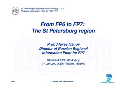 St Petersburg Electrotechnical University “LETI” LETI” Regional Information Point for FP6/ FP7 From FP6 to FP7: The St Petersburg region