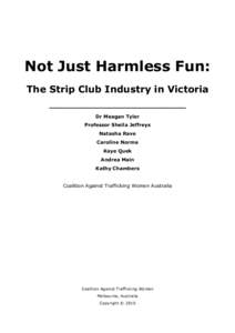 Not Just Harmless Fun: The Strip Club Industry in Victoria ___________________________ Dr Meagan Tyler Professor Sheila Jeffreys Natasha Rave