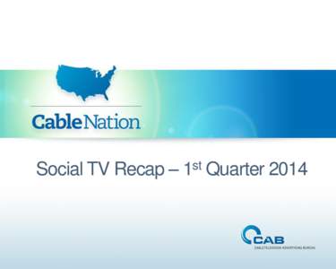 Social TV Recap – 1st Quarter 2014  Television Programming Generated 102 Million+ Tweets in Q1 2014 Cable Generated Roughly 3x More Tweets in Q1 than Broadcast and Pay Combined