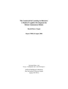 The Constructivist Learning Architecture: A Model of Cognitive Development for Robust Autonomous Robots Harold Henry Chaput Report TR04-34 August 2004