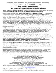 For Immediate Release: September 23, 2013 • Please include in your listings / announcements  Factory Theatre Opens[removed]Season With World Premiere Of Beth Graham’s  THE GRAVITATIONAL PULL OF BERNICE TRIMBLE