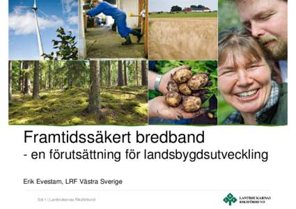 Framtidssäkert bredband - en förutsättning för landsbygdsutveckling Erik Evestam, LRF Västra Sverige Sid 1 | Lantbrukarnas Riksförbund  Fler, mer, oftare....