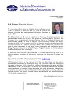 For immediate release 1 June 2014 D.A. Schauer. Executive Secretary The International Commission on Radiation Units and Measurements (ICRU) is pleased to announce that Dr. David A. Schauer will