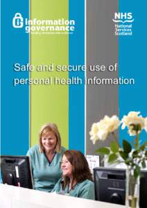 Safe and secure use of personal health information Who is this leaflet for? This leaflet is for anyone who uses any of the services provided by the NHS in Scotland. It has been produced by