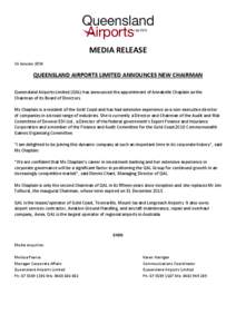 MEDIA RELEASE 16 January 2014 QUEENSLAND AIRPORTS LIMITED ANNOUNCES NEW CHAIRMAN Queensland Airports Limited (QAL) has announced the appointment of Annabelle Chaplain as the Chairman of its Board of Directors.