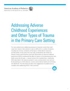 Addressing Adverse Childhood Experiences and Other Types of Trauma in the Primary Care Setting For many pediatricians, addressing exposure to traumatic events that could cause toxic stress in their patients is seen as di