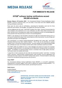 MEDIA RELEASE FOR IMMEDIATE RELEASE ISTQB® software testing certifications exceed 300,000 worldwide Brussels, Belgium, 29 November 2013 – The International Software Testing Qualifications Board (ISTQB®) is proud to a