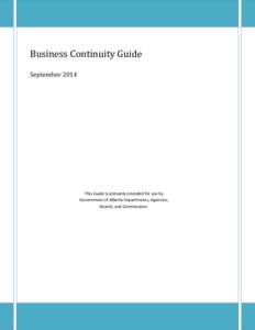 Business Continuity Guide September 2014 This Guide is primarily intended for use by Government of Alberta Departments, Agencies, Boards, and Commissions.