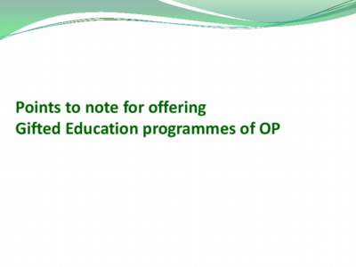 Points to note for offering Gifted Education programmes of OP Two types of programmes School-based pull-out programmes 