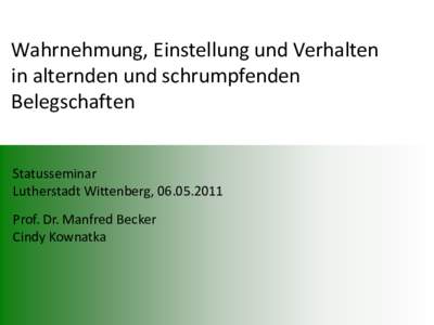 Wahrnehmung, Einstellung und Verhalten in alternden und schrumpfenden Belegschaften Statusseminar Lutherstadt Wittenberg, Prof. Dr. Manfred Becker