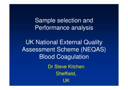 Sample selection and Performance analysis UK National External Quality Assessment Scheme (NEQAS) Blood Coagulation Dr Steve Kitchen