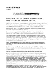 Press Release 13 May 2014 /$67&+$1&(726(()5$17,&$66(0%/<·6THE BELIEVERS AT THE TRICYCLE THEATRE After a week long extension, acclaimed theatre company Frantic Assembly will have its