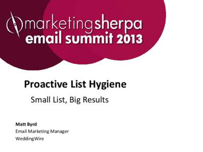 Proactive List Hygiene Small List, Big Results Matt Byrd Email Marketing Manager WeddingWire