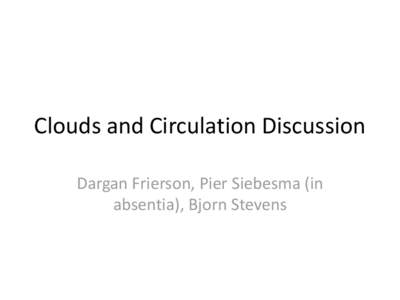 Clouds and Circulation Discussion Dargan Frierson, Pier Siebesma (in absentia), Bjorn Stevens Topics Discussed • 1. ITCZ shifts