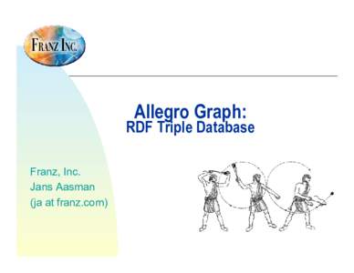 Allegro Graph:  RDF Triple Database Franz, Inc. Jans Aasman (ja at franz.com)