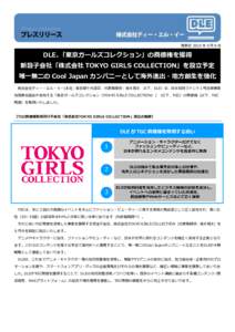 発表日 2015 年 6 月 8 日  DLE、 「東京ガールズコレクション」の商標権を獲得 新設子会社「株式会社 TOKYO GIRLS COLLECTION」を設立予定 唯一無二の Cool Japan カンパニーと
