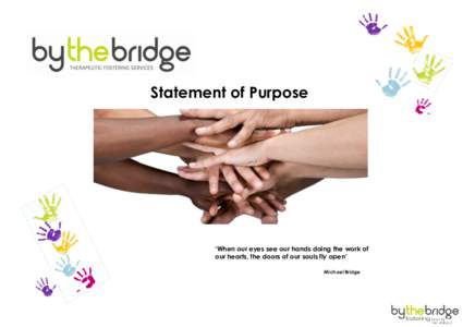 Statement of Purpose  ‘When our eyes see our hands doing the work of our hearts, the doors of our souls fly open’ Michael Bridge