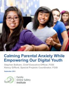 Calming Parental Anxiety While Empowering Our Digital Youth Stephen Balkam, Chief Executive Officer, FOSI Nancy Gifford, Special Projects Coordinator, FOSI September 2012