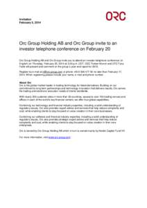 Invitation February 5, 2014 Orc Group Holding AB and Orc Group invite to an investor telephone conference on February 20 Orc Group Holding AB and Orc Group invite you to attend an investor telephone conference (in