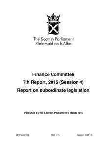 Finance Committee 7th Report, 2015 (Session 4) Report on subordinate legislation Published by the Scottish Parliament 6 March 2015
