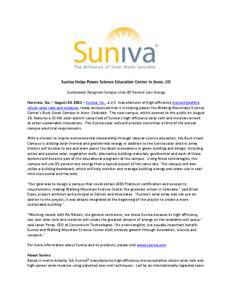 Suniva Helps Power Science Education Center in Avon, CO Sustainably Designed Campus Uses 85 Percent Less Energy Norcross, Ga. – August 23, 2011 – Suniva, Inc., a U.S. manufacturer of high-efficiency monocrystalline s