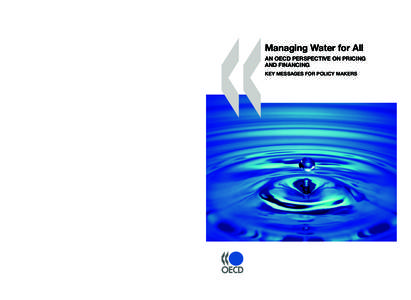 Managing Water for All AN OECD PERSPECTIVE ON PRICING AND FINANCING KEY MESSAGES FOR POLICY MAKERS Water is vital for human and economic development, and for maintaining ecosystems. However, billions of people lack acces