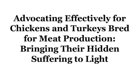 Advocating Effectively for Chickens and Turkeys Bred for Meat Production: Bringing Their Hidden Suffering to Light