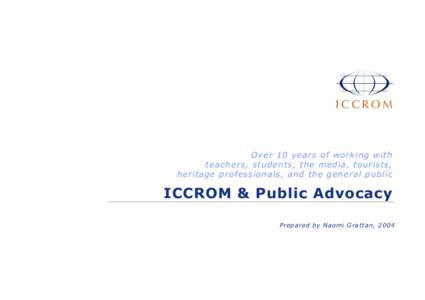 Over 10 years of working with teachers, students, the media, tourists, heritage professionals, and the general public ICCROM & Public Advocacy Prepared by Naomi Grattan, 2004