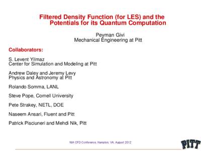 Filtered Density Function (for LES) and the Potentials for its Quantum Computation Peyman Givi Mechanical Engineering at Pitt Collaborators: S. Levent Yilmaz