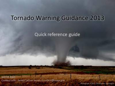 Tornado Warning Guidance 2013 Quick reference guide WDTB 2013 Contact info: James LaDue [removed] Photograph ©2011 Christopher Spannagle