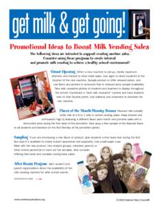 get milk & get going! Promotional Ideas to Boost Milk Vending Sales The following ideas are intended to support vending machine sales. Consider using these programs to create interest and promote milk vending to achieve 