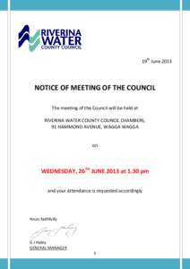 19th June[removed]NOTICE OF MEETING OF THE COUNCIL The meeting of the Council will be held at RIVERINA WATER COUNTY COUNCIL CHAMBERS, 91 HAMMOND AVENUE, WAGGA WAGGA